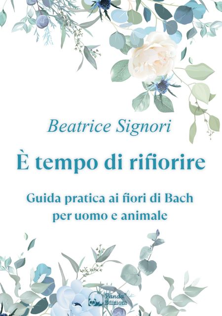 È tempo di rifiorire – Guida pratica ai fiori di Bach per uomo e animale