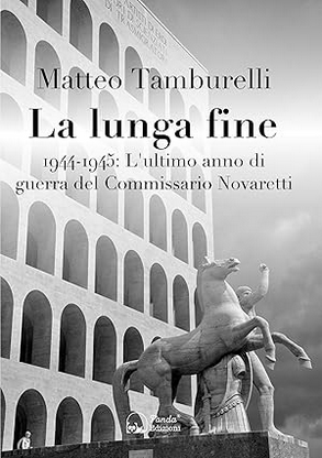 La lunga fine: 1944-1945: L'ultimo anno di guerra del Commissario Novaretti